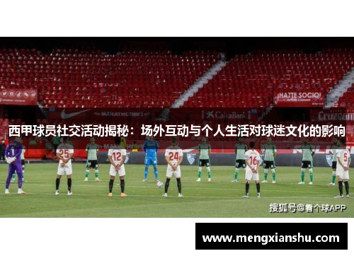 西甲球员社交活动揭秘：场外互动与个人生活对球迷文化的影响