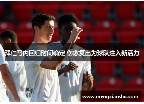 拜仁马内回归时间确定 伤愈复出为球队注入新活力